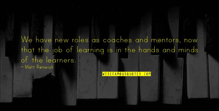 Suruali Za Quotes By Matt Renwick: We have new roles as coaches and mentors,