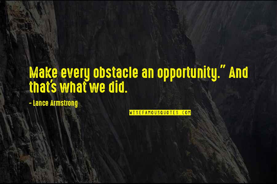 Surui Forest Quotes By Lance Armstrong: Make every obstacle an opportunity." And that's what