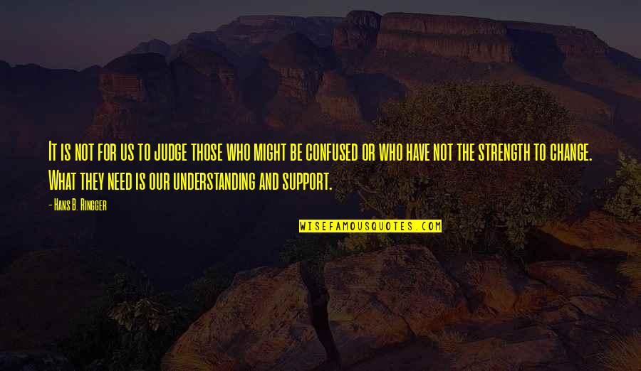 Sururu Mangue Quotes By Hans B. Ringger: It is not for us to judge those Sururu Mangue Quotes By Hans B. Ringger: It is not for us to judge those