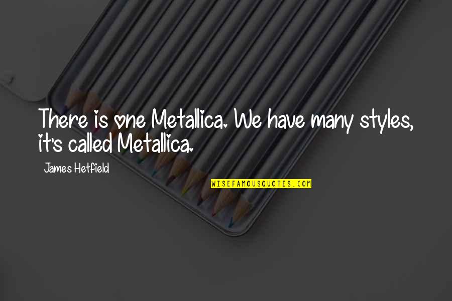 Sururu Mangue Quotes By James Hetfield: There is one Metallica. We have many styles, Sururu Mangue Quotes By James Hetfield: There is one Metallica. We have many styles,