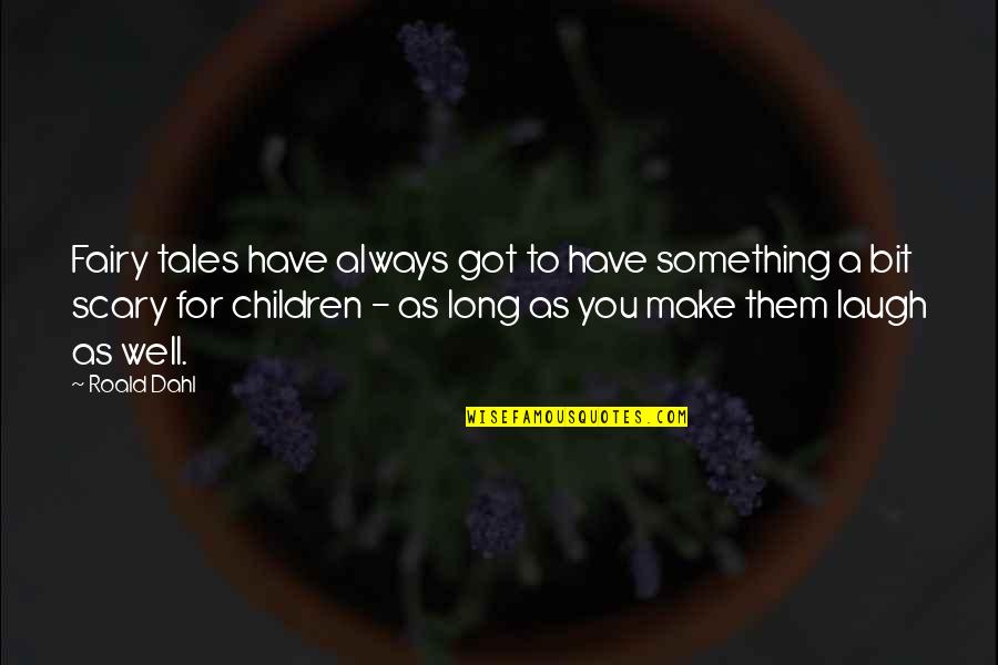 Surut Ayu Quotes By Roald Dahl: Fairy tales have always got to have something Surut Ayu Quotes By Roald Dahl: Fairy tales have always got to have something