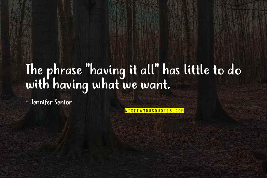 Suruthi Quotes By Jennifer Senior: The phrase "having it all" has little to Suruthi Quotes By Jennifer Senior: The phrase "having it all" has little to