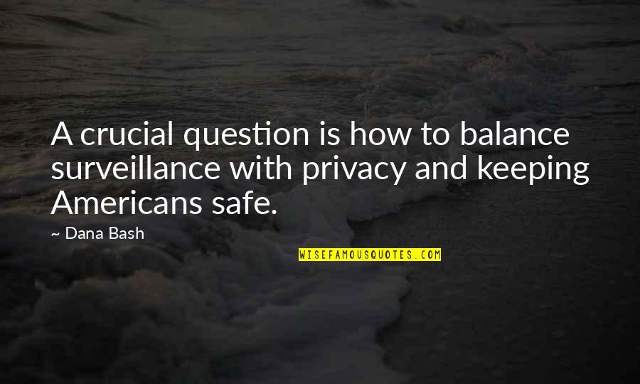 Surveillance And Privacy Quotes By Dana Bash: A crucial question is how to balance surveillance Surveillance And Privacy Quotes By Dana Bash: A crucial question is how to balance surveillance