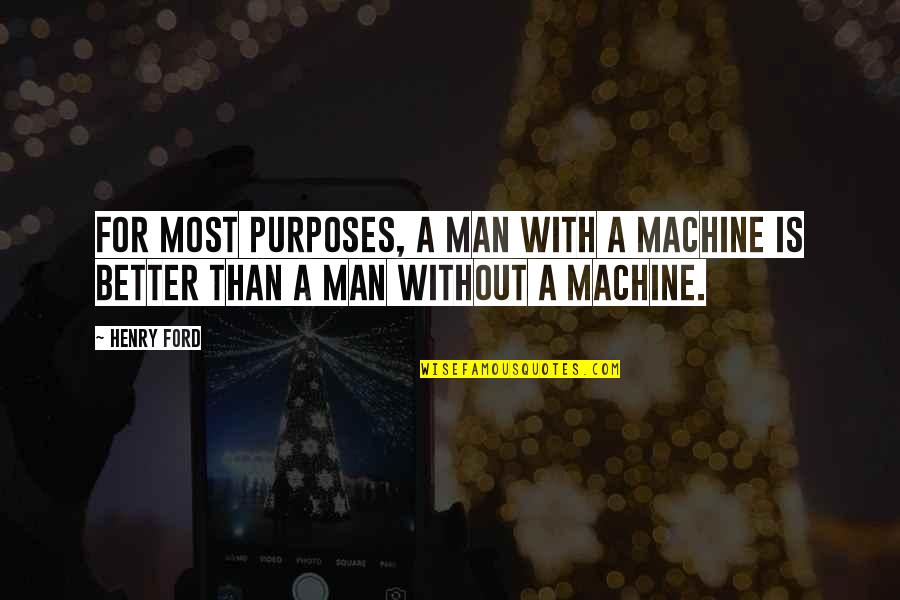 Surveillance Memorable Quotes By Henry Ford: For most purposes, a man with a machine