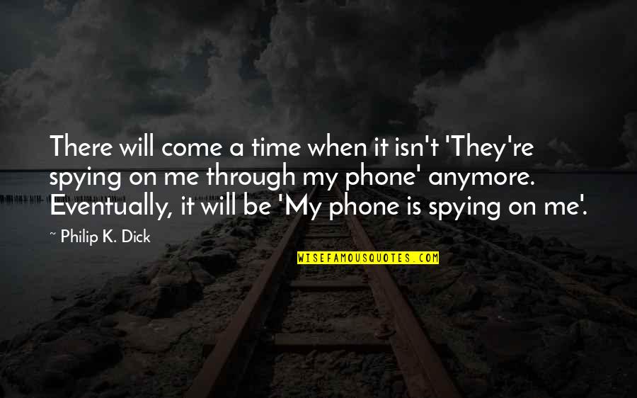Surveillance Technology Quotes By Philip K. Dick: There will come a time when it isn't