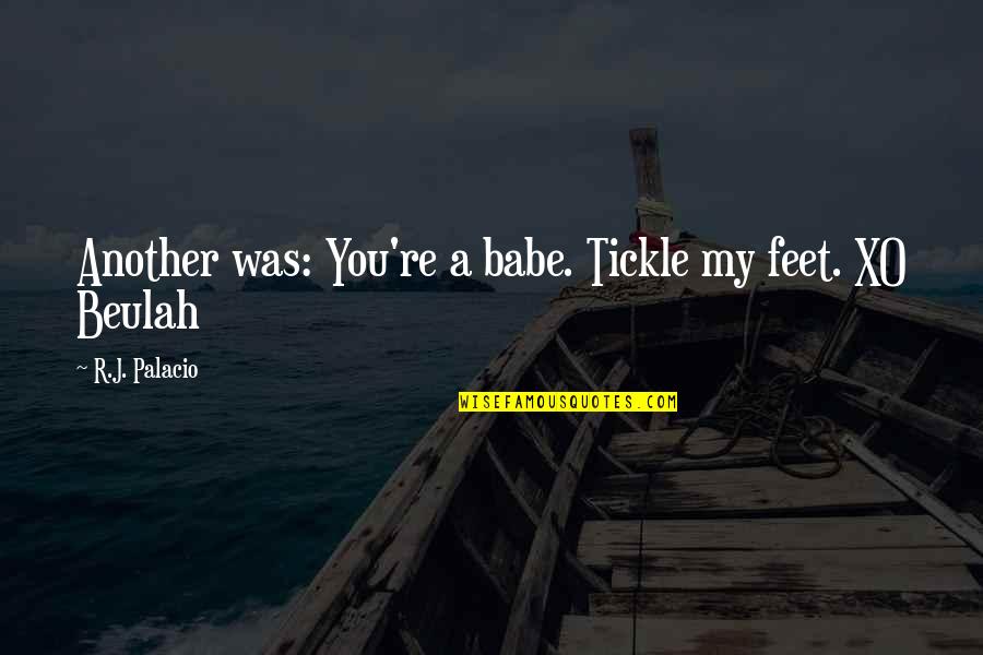 Surveillance Technology Quotes By R.J. Palacio: Another was: You're a babe. Tickle my feet.