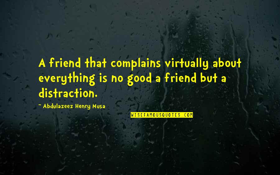 Surveilled Areas Quotes By Abdulazeez Henry Musa: A friend that complains virtually about everything is
