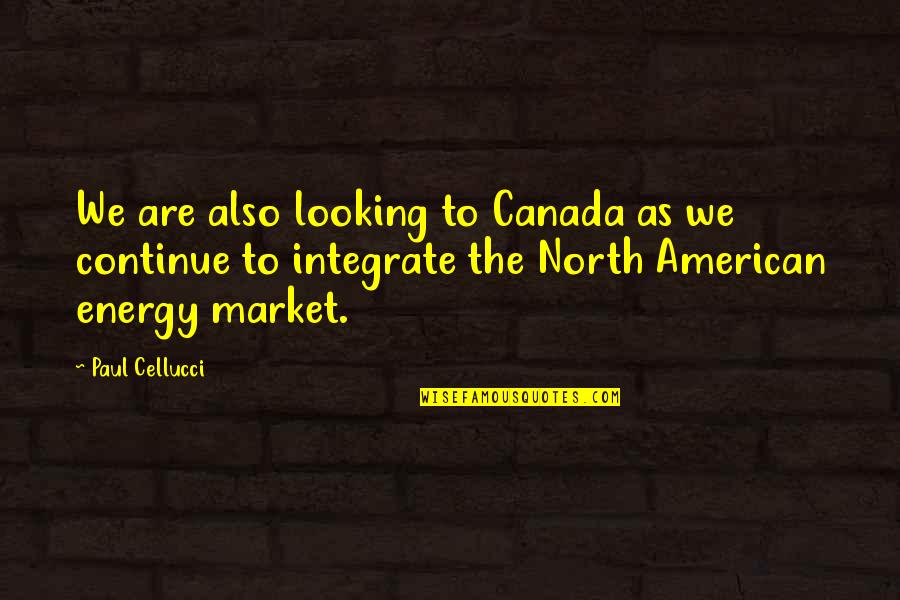 Surveilled Areas Quotes By Paul Cellucci: We are also looking to Canada as we