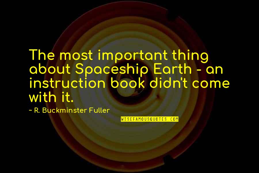 Surveilled Areas Quotes By R. Buckminster Fuller: The most important thing about Spaceship Earth -