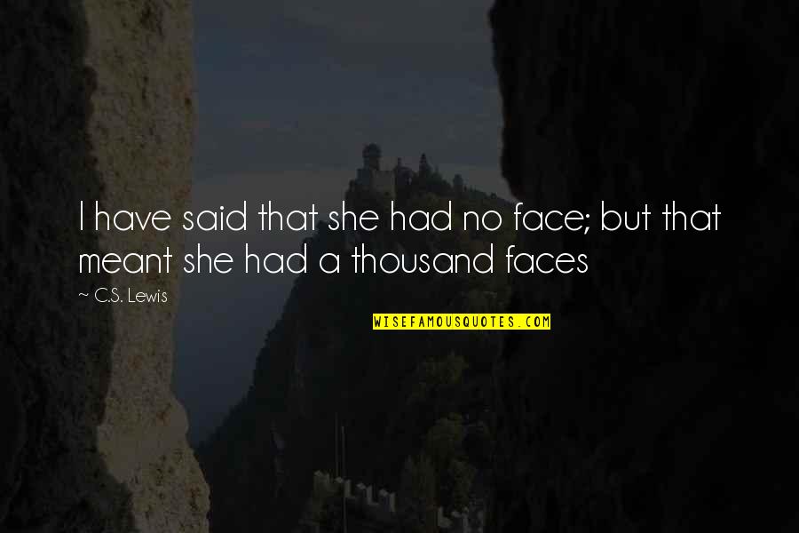 Surveilling Def Quotes By C.S. Lewis: I have said that she had no face;