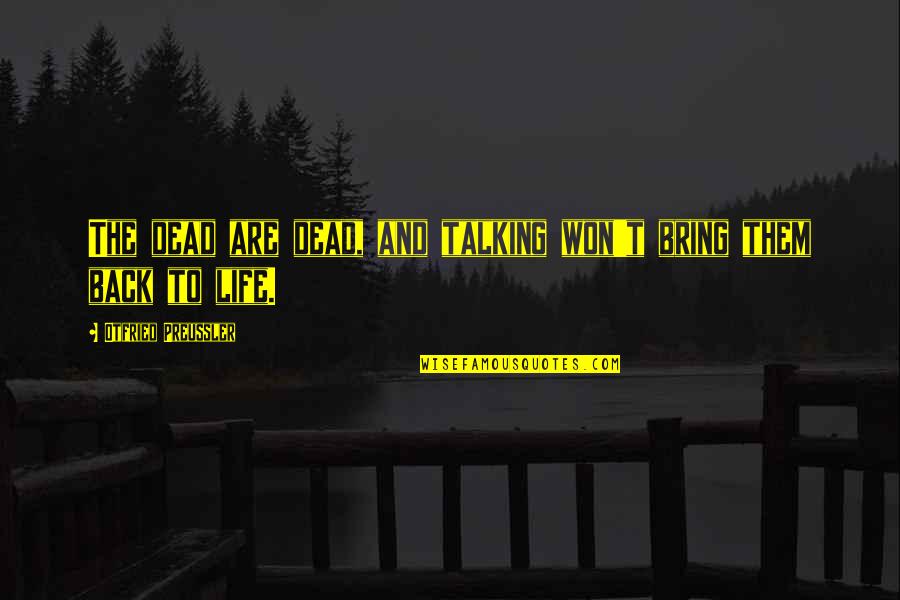 Surveilling Synonym Quotes By Otfried Preussler: The dead are dead, and talking won't bring Surveilling Synonym Quotes By Otfried Preussler: The dead are dead, and talking won't bring