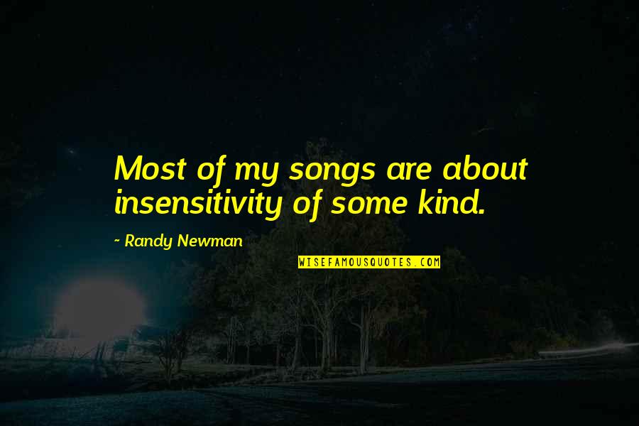 Surveilling Synonym Quotes By Randy Newman: Most of my songs are about insensitivity of Surveilling Synonym Quotes By Randy Newman: Most of my songs are about insensitivity of