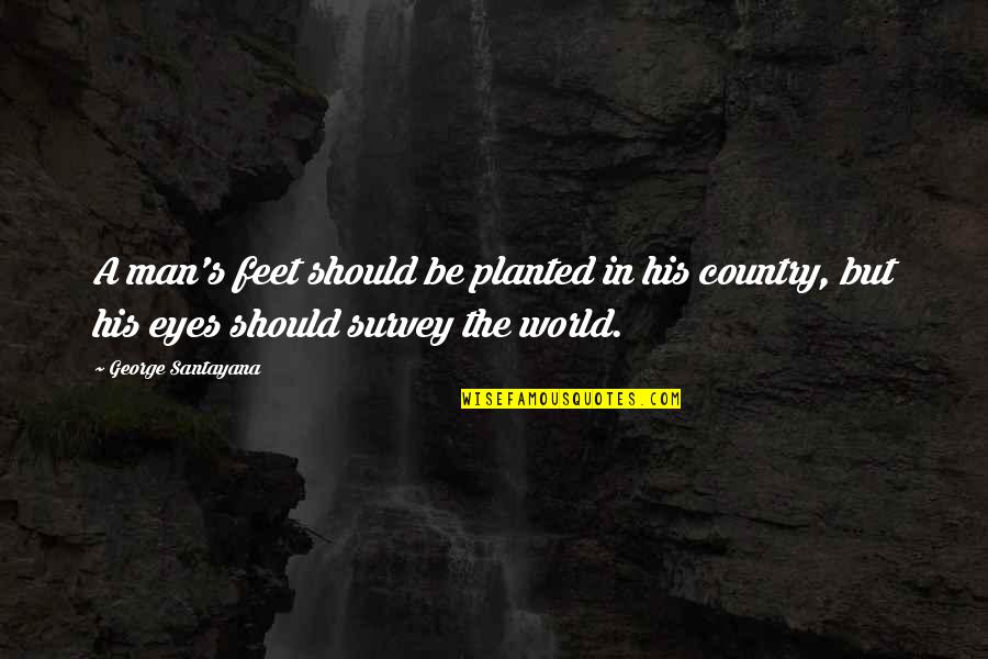 Survey Quotes By George Santayana: A man's feet should be planted in his