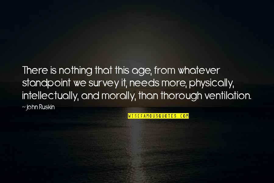 Survey Quotes By John Ruskin: There is nothing that this age, from whatever