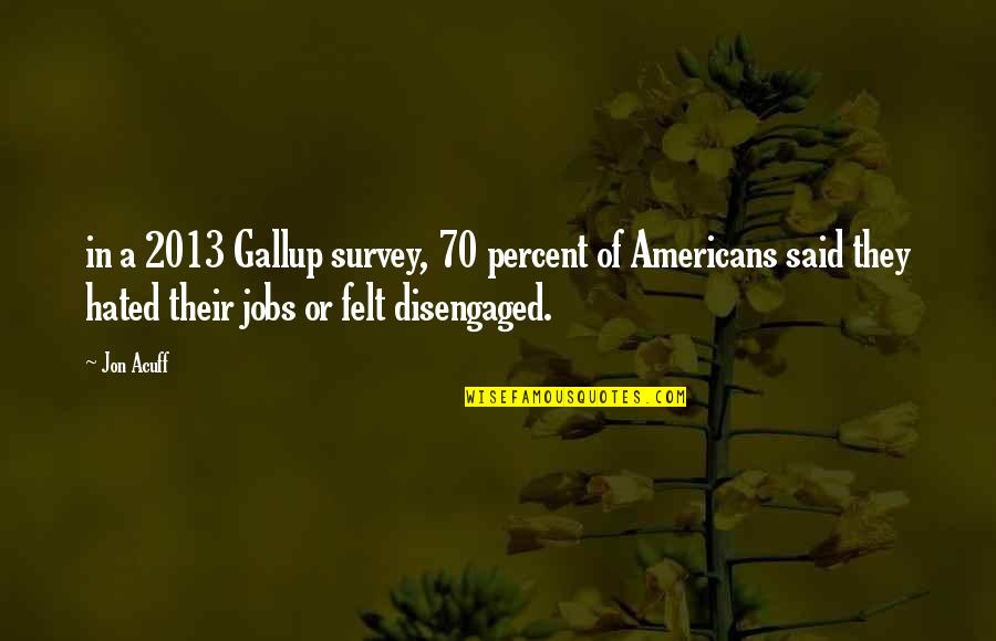 Survey Quotes By Jon Acuff: in a 2013 Gallup survey, 70 percent of