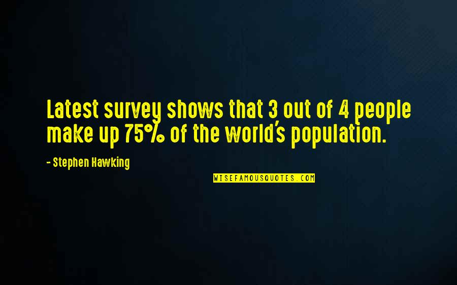 Survey Quotes By Stephen Hawking: Latest survey shows that 3 out of 4