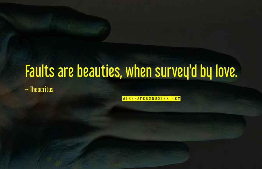 Survey Quotes By Theocritus: Faults are beauties, when survey'd by love.