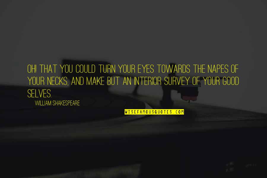 Survey Quotes By William Shakespeare: Oh! that you could turn your eyes towards
