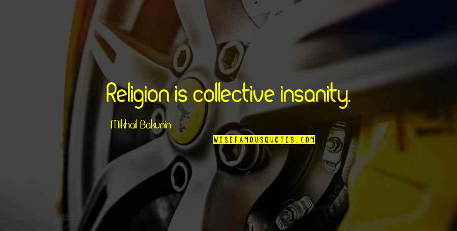 Survey Research Quotes By Mikhail Bakunin: Religion is collective insanity.