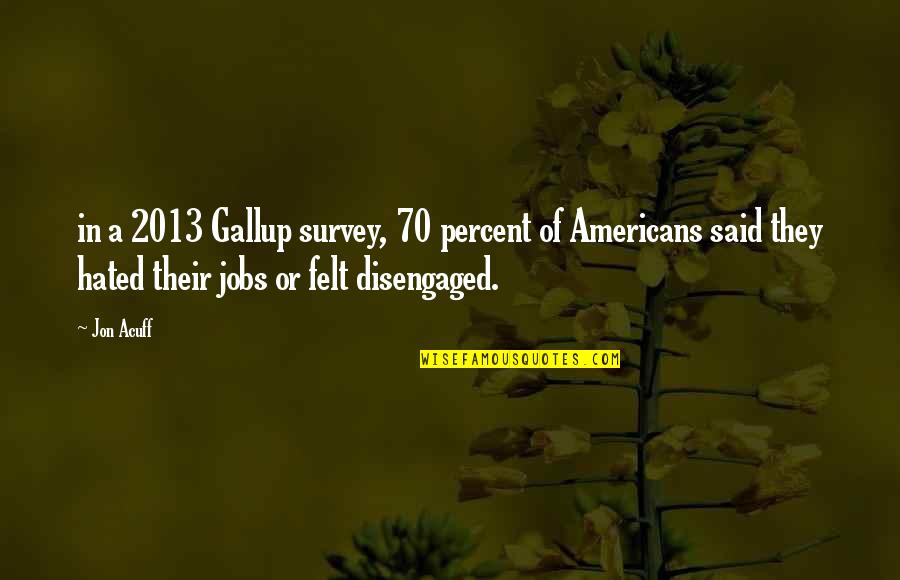 Survey'd Quotes By Jon Acuff: in a 2013 Gallup survey, 70 percent of