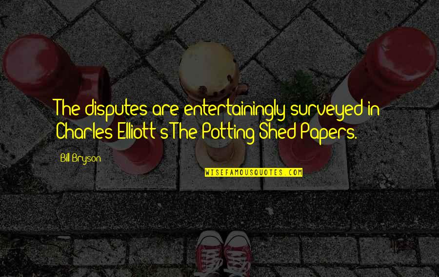 Surveyed Quotes By Bill Bryson: The disputes are entertainingly surveyed in Charles Elliott's