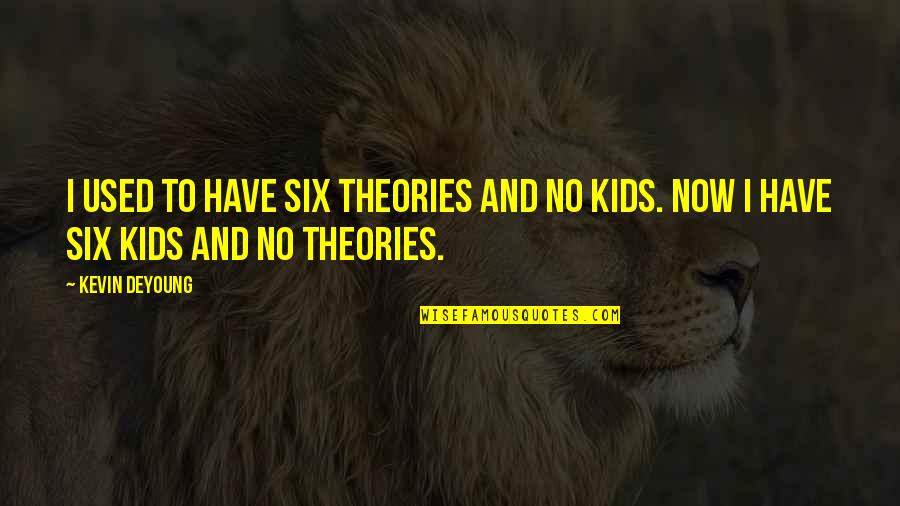Surveyed Quotes By Kevin DeYoung: I used to have six theories and no