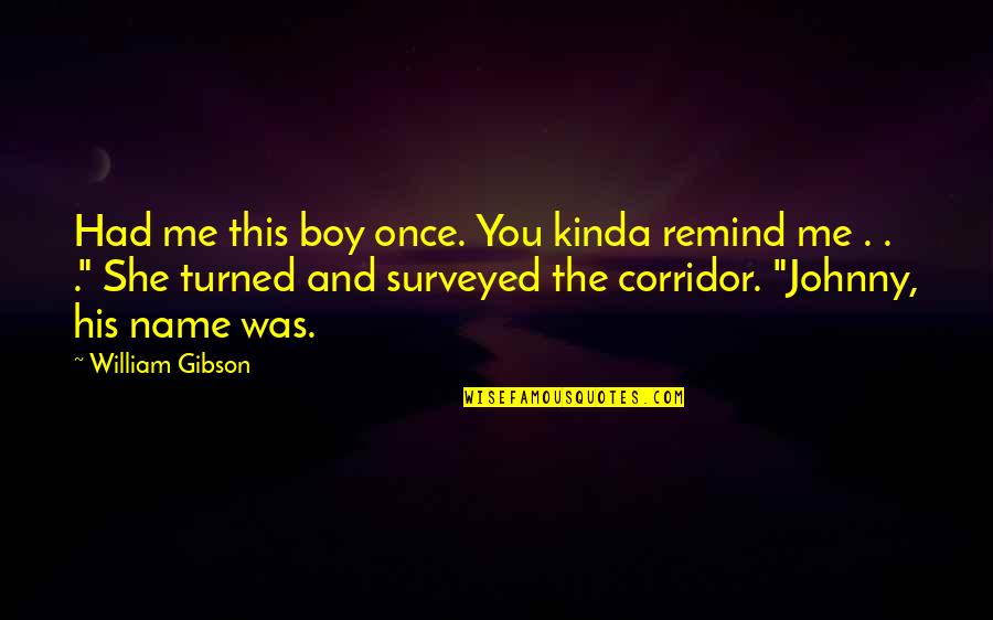 Surveyed Quotes By William Gibson: Had me this boy once. You kinda remind