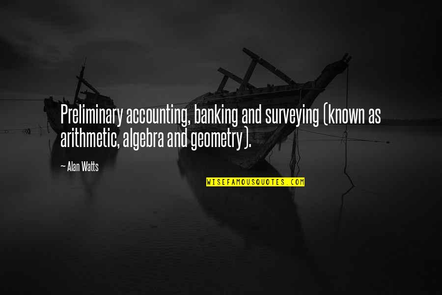 Surveying Quotes By Alan Watts: Preliminary accounting, banking and surveying (known as arithmetic,