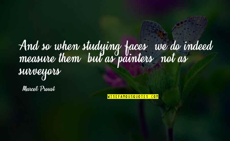 Surveyors Quotes By Marcel Proust: And so when studying faces, we do indeed