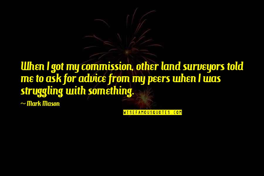 Surveyors Quotes By Mark Mason: When I got my commission, other land surveyors Surveyors Quotes By Mark Mason: When I got my commission, other land surveyors
