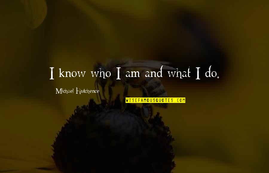 Surveyors Quotes By Michael Hutchence: I know who I am and what I Surveyors Quotes By Michael Hutchence: I know who I am and what I