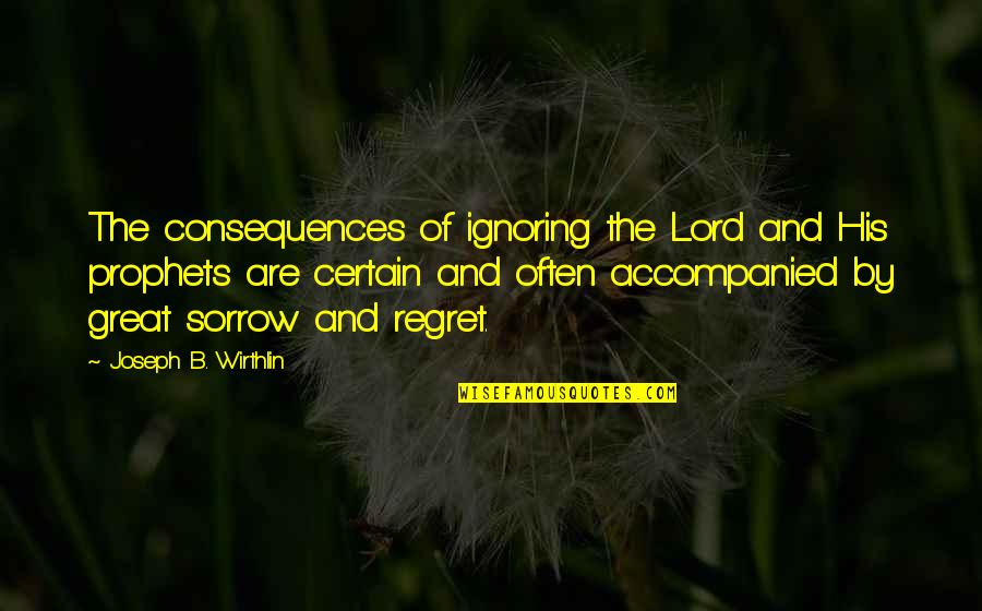 Survied Quotes By Joseph B. Wirthlin: The consequences of ignoring the Lord and His