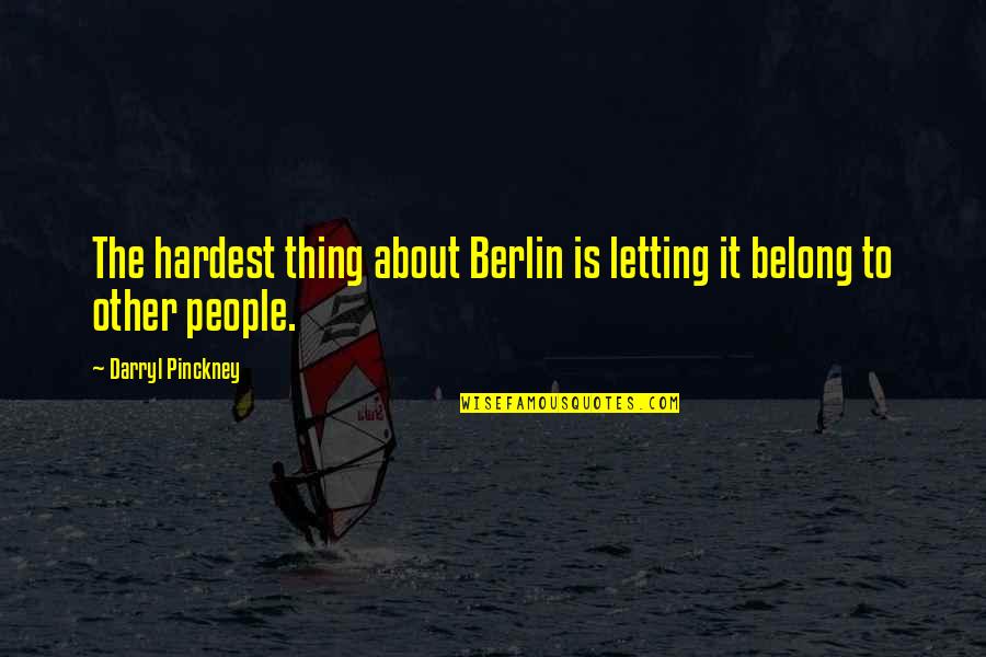 Surville Methods Quotes By Darryl Pinckney: The hardest thing about Berlin is letting it Surville Methods Quotes By Darryl Pinckney: The hardest thing about Berlin is letting it