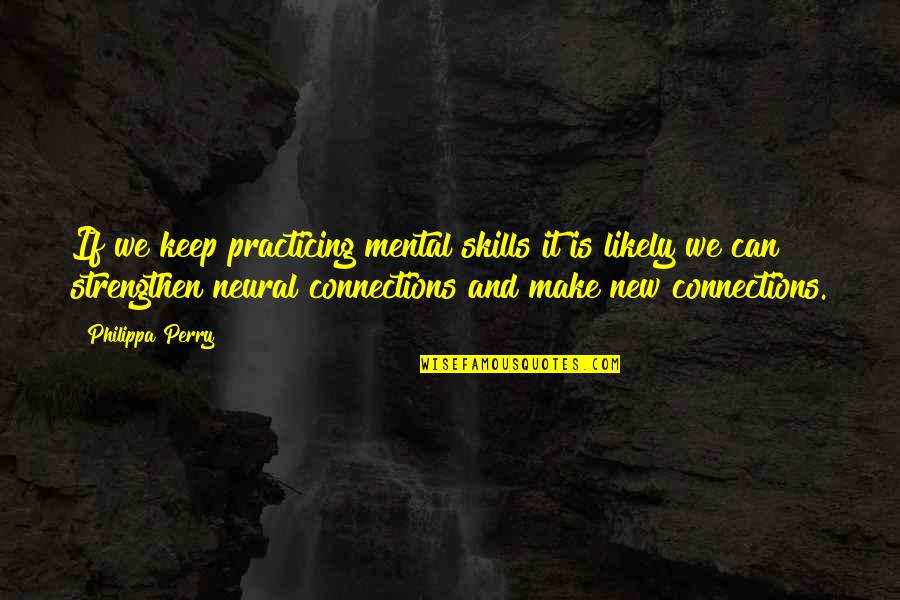 Surville Methods Quotes By Philippa Perry: If we keep practicing mental skills it is Surville Methods Quotes By Philippa Perry: If we keep practicing mental skills it is