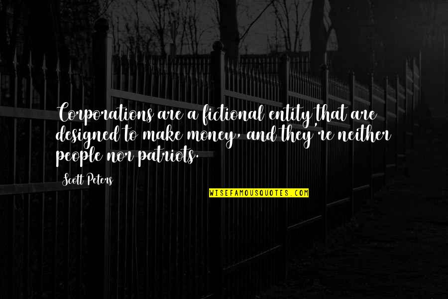 Surville Methods Quotes By Scott Peters: Corporations are a fictional entity that are designed Surville Methods Quotes By Scott Peters: Corporations are a fictional entity that are designed