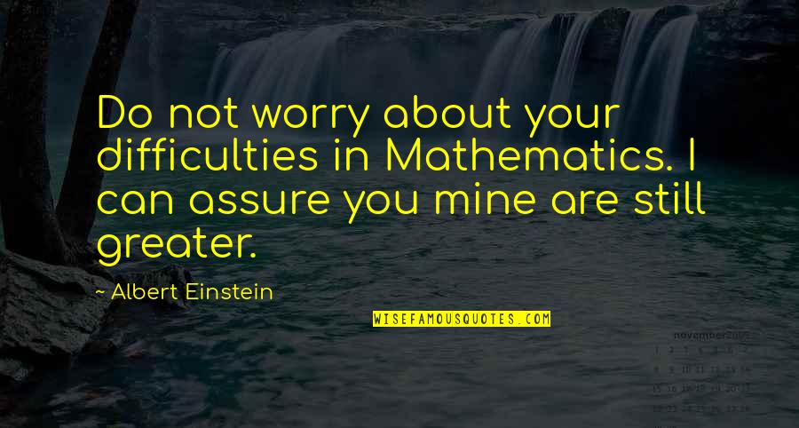 Survivability Quotes By Albert Einstein: Do not worry about your difficulties in Mathematics.