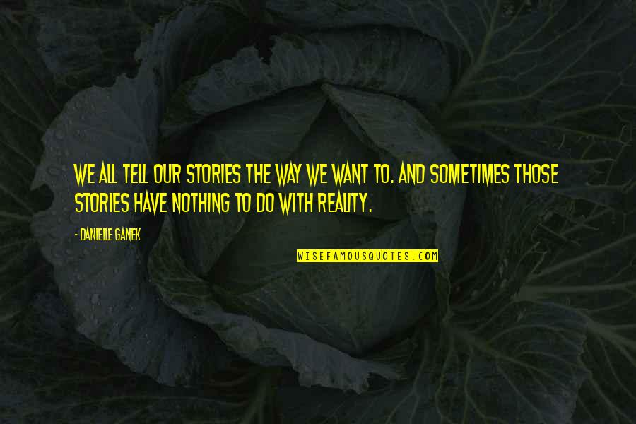 Survivable Cancers Quotes By Danielle Ganek: We all tell our stories the way we Survivable Cancers Quotes By Danielle Ganek: We all tell our stories the way we