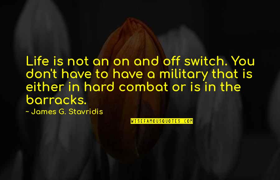Survivable Cancers Quotes By James G. Stavridis: Life is not an on and off switch. Survivable Cancers Quotes By James G. Stavridis: Life is not an on and off switch.