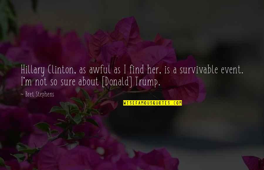 Survivable Quotes By Bret Stephens: Hillary Clinton, as awful as I find her, Survivable Quotes By Bret Stephens: Hillary Clinton, as awful as I find her,