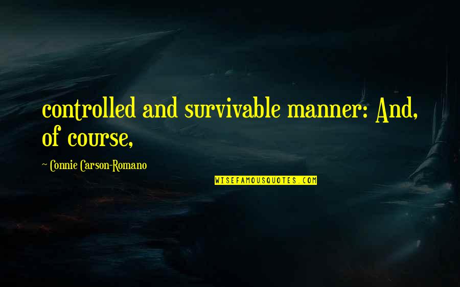 Survivable Quotes By Connie Carson-Romano: controlled and survivable manner: And, of course,