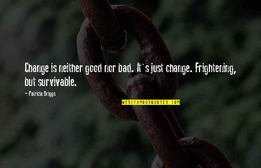 Survivable Quotes By Patricia Briggs: Change is neither good nor bad. It's just