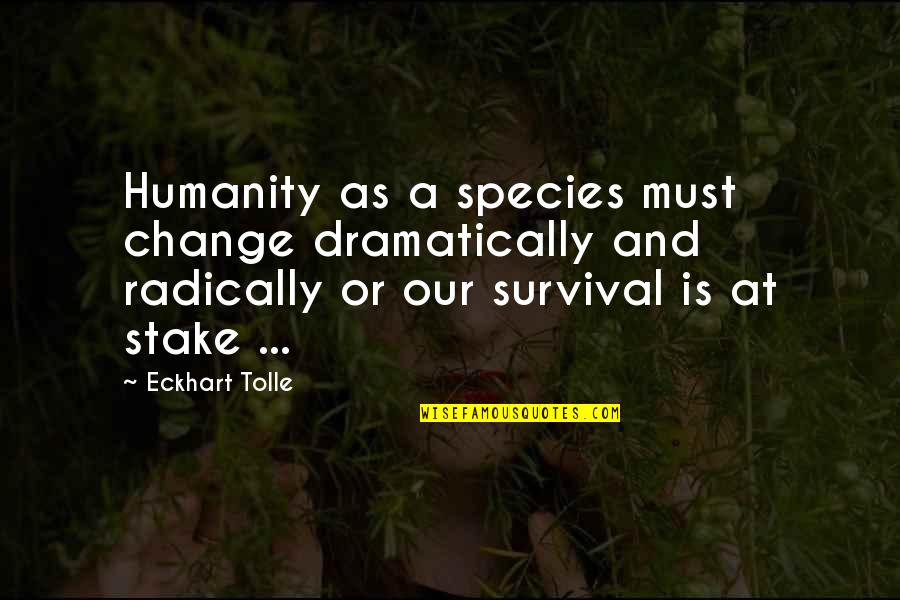 Survival And Change Quotes By Eckhart Tolle: Humanity as a species must change dramatically and