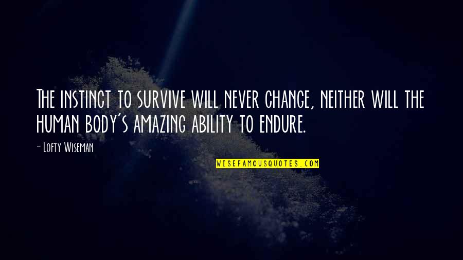 Survival And Change Quotes By Lofty Wiseman: The instinct to survive will never change, neither