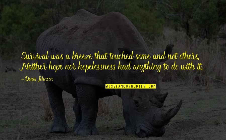 Survival And Hope Quotes By Denis Johnson: Survival was a breeze that touched some and Survival And Hope Quotes By Denis Johnson: Survival was a breeze that touched some and