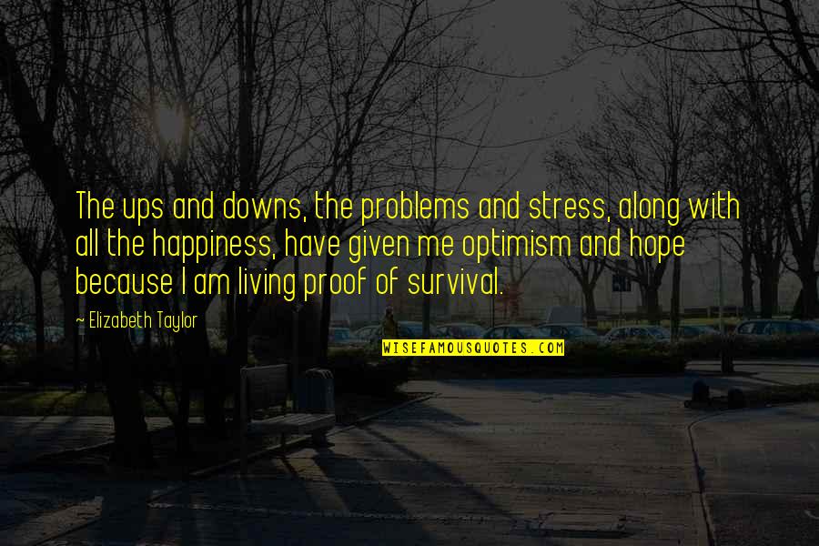 Survival And Hope Quotes By Elizabeth Taylor: The ups and downs, the problems and stress, Survival And Hope Quotes By Elizabeth Taylor: The ups and downs, the problems and stress,