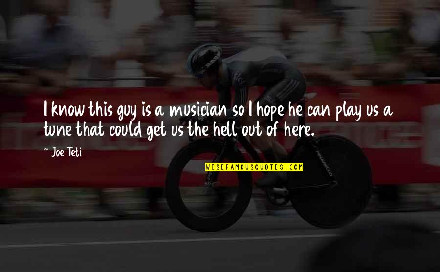 Survival And Hope Quotes By Joe Teti: I know this guy is a musician so Survival And Hope Quotes By Joe Teti: I know this guy is a musician so