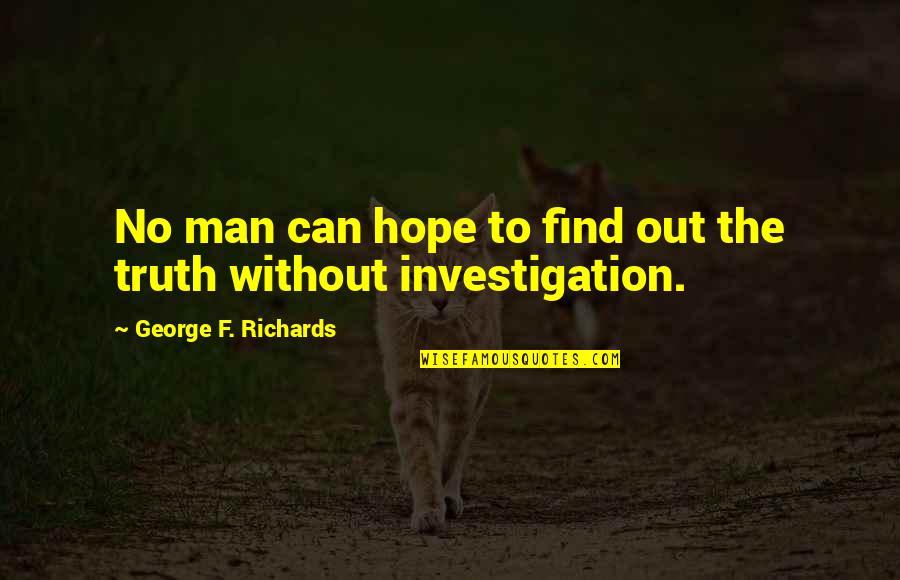 Survival At All Costs Quotes By George F. Richards: No man can hope to find out the