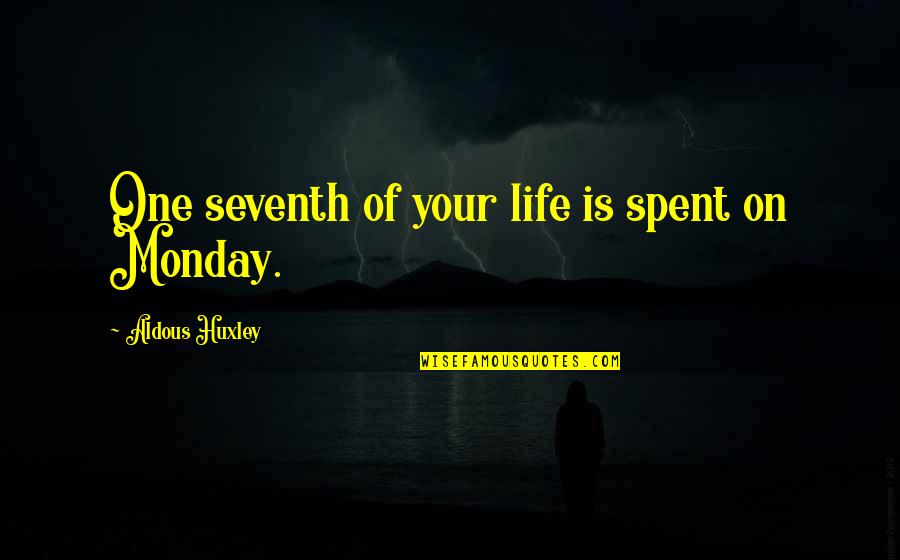 Survival Being Selfish Quotes By Aldous Huxley: One seventh of your life is spent on Survival Being Selfish Quotes By Aldous Huxley: One seventh of your life is spent on