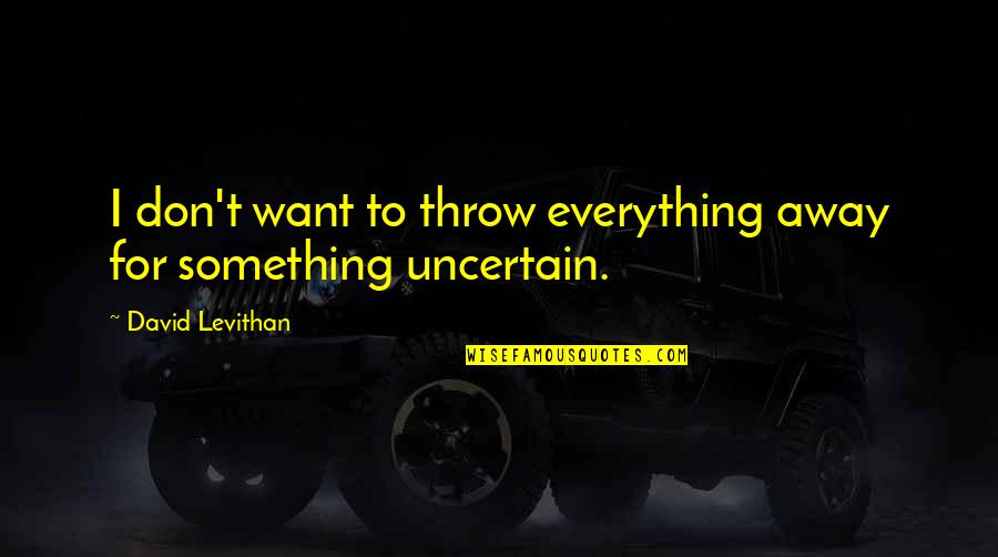 Survival Being Selfish Quotes By David Levithan: I don't want to throw everything away for Survival Being Selfish Quotes By David Levithan: I don't want to throw everything away for