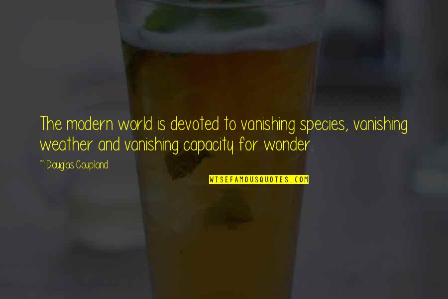Survival Being Selfish Quotes By Douglas Coupland: The modern world is devoted to vanishing species, Survival Being Selfish Quotes By Douglas Coupland: The modern world is devoted to vanishing species,